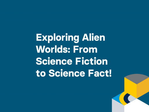 Exploring Alien Worlds: From Science Fiction to Science Fact!
