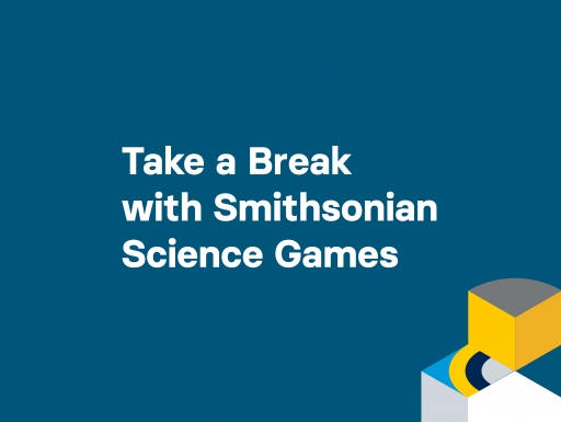 Take a Break with Smithsonian Science Games