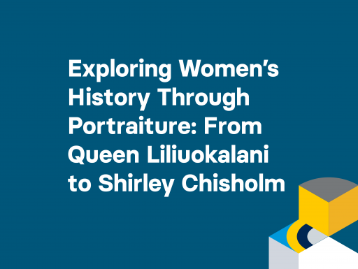 Exploring Women’s History Through Portraiture: From Queen Liliʻuokalani to Shirley Chisholm