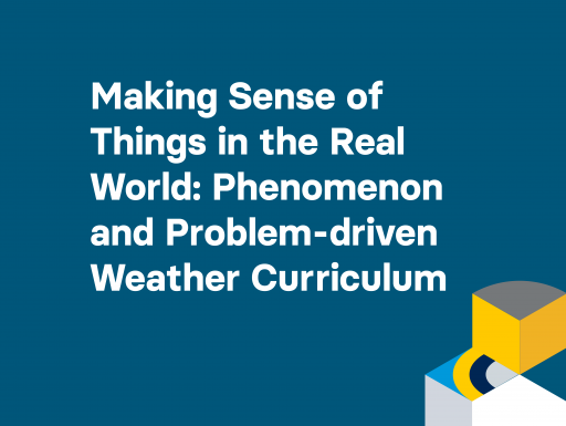 Making Sense of Things in the Real World: Phenomenon and Problem-driven Weather Curriculum